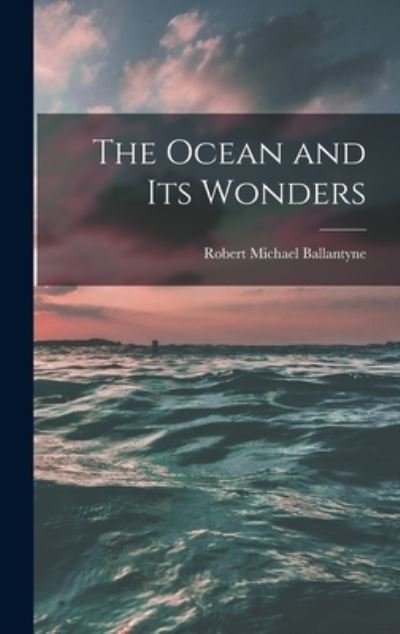 Ocean and Its Wonders - Robert Michael Ballantyne - Books - Creative Media Partners, LLC - 9781017058147 - October 27, 2022