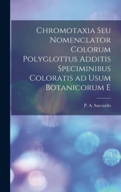 Cover for Saccardo P a (Pier Andrea) · Chromotaxia Seu Nomenclator Colorum Polyglottus Additis Speciminibus Coloratis Ad Usum Botanicorum E (Bok) (2022)
