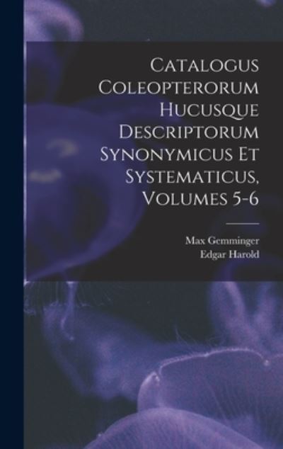 Cover for Max Gemminger · Catalogus Coleopterorum Hucusque Descriptorum Synonymicus et Systematicus, Volumes 5-6 (Book) (2022)