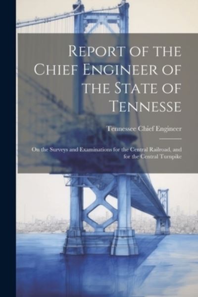 Cover for Tennessee. Chief Engineer · Report of the Chief Engineer of the State of Tennesse (Book) (2023)