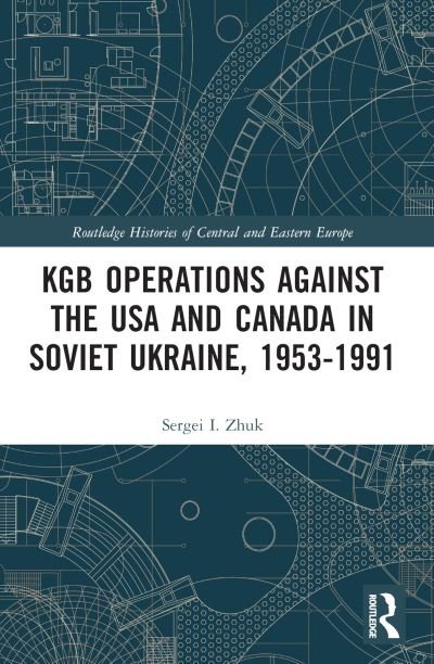 Cover for Zhuk, Sergei I. (Bell State University) · KGB Operations against the USA and Canada in Soviet Ukraine, 1953-1991 - Routledge Histories of Central and Eastern Europe (Taschenbuch) (2024)