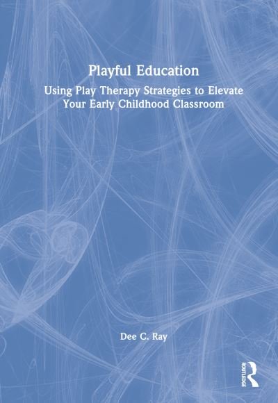 Cover for Dee C. Ray · Playful Education: Using Play Therapy Strategies to Elevate Your Classroom (Innbunden bok) (2022)