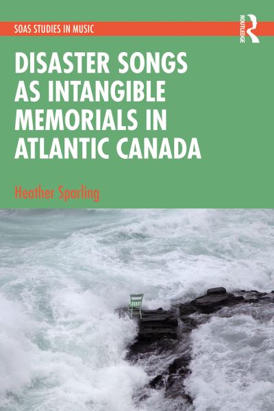 Cover for Heather Sparling · Disaster Songs as Intangible Memorials in Atlantic Canada - SOAS Studies in Music (Pocketbok) (2024)