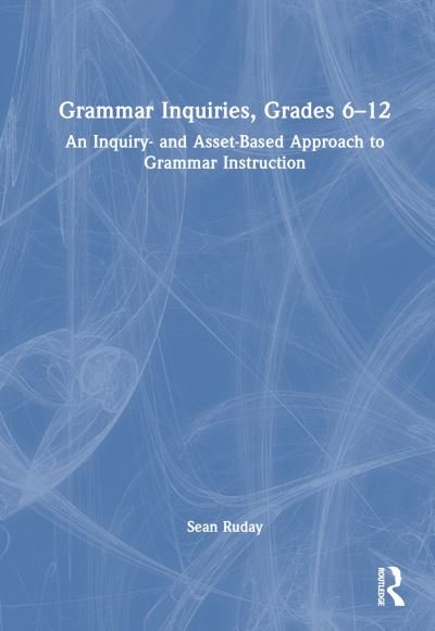Cover for Ruday, Sean (Longwood University, USA) · Grammar Inquiries, Grades 6–12: An Inquiry- and Asset-Based Approach to Grammar Instruction (Innbunden bok) (2023)