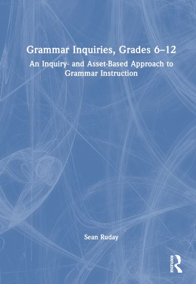 Cover for Ruday, Sean (Longwood University, USA) · Grammar Inquiries, Grades 6–12: An Inquiry- and Asset-Based Approach to Grammar Instruction (Gebundenes Buch) (2023)