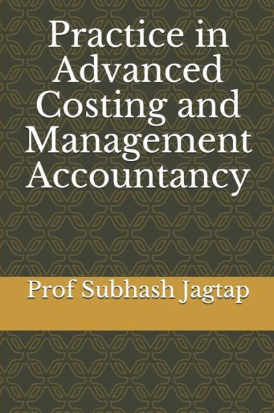 Practice in Advanced Costing and Management Accountancy - Subhash Jagtap's Accountancy, Costing, Auditing Amazon Books - Subhash Jagtap - Książki - Independently Published - 9781089990147 - 21 sierpnia 2019