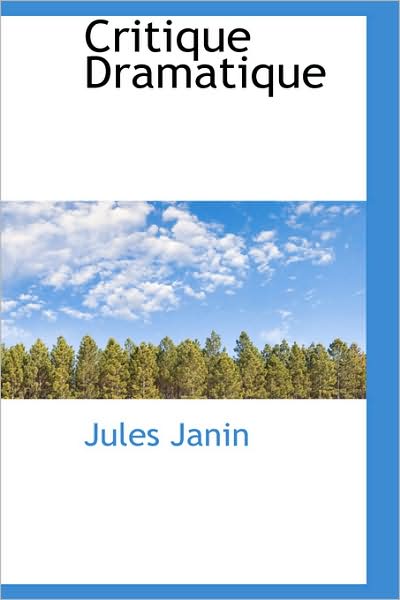 Critique Dramatique - Jules Janin - Books - BiblioLife - 9781103092147 - January 28, 2009