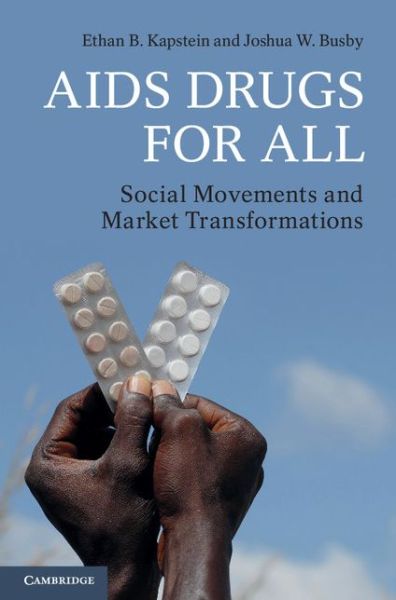 Cover for Kapstein, Ethan B. (Arizona State University) · AIDS Drugs For All: Social Movements and Market Transformations (Hardcover Book) (2013)