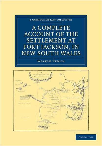 Cover for Watkin Tench · A Complete Account of the Settlement at Port Jackson, in New South Wales: Including an Accurate Description of the Situation of the Colony, of the Natives, and of its Natural Productions - Cambridge Library Collection - History of Oceania (Paperback Book) (2011)