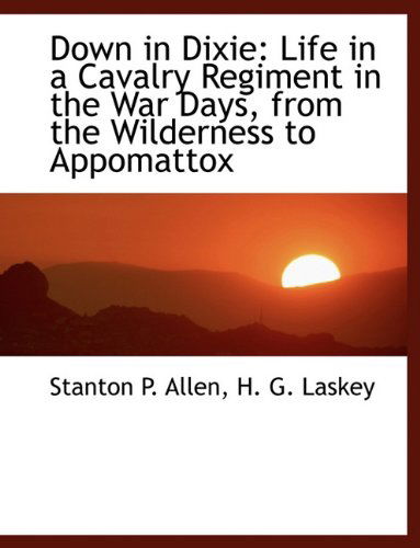 Cover for Stanton P Allen · Down in Dixie: Life in a Cavalry Regiment in the War Days, from the Wilderness to Appomattox (Paperback Book) [Large type / large print edition] (2009)