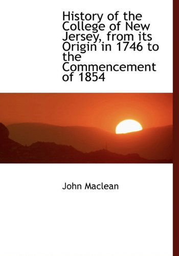 Cover for John MacLean · History of the College of New Jersey, from Its Origin in 1746 to the Commencement of 1854 (Gebundenes Buch) (2009)