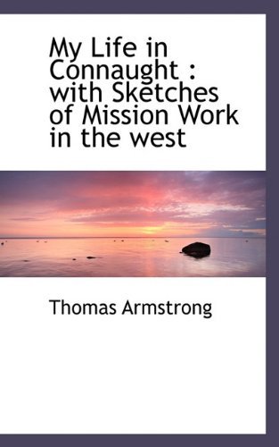 Cover for Thomas Armstrong · My Life in Connaught: with Sketches of Mission Work in the West (Gebundenes Buch) (2009)
