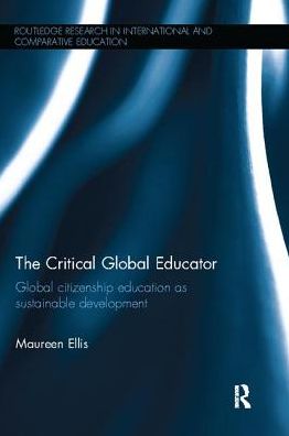 Cover for Ellis, Maureen (University College London, UK) · The Critical Global Educator: Global citizenship education as sustainable development - Routledge Research in International and Comparative Education (Paperback Book) (2017)