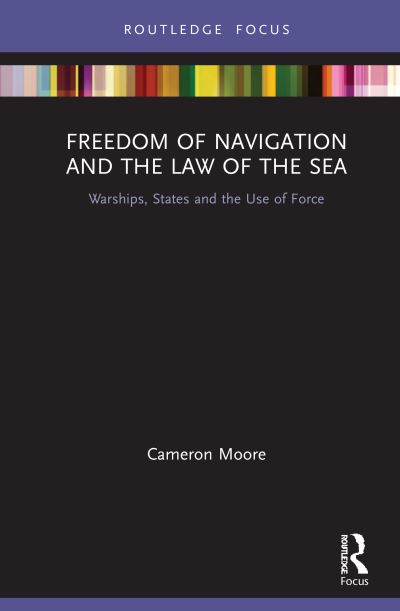 Cover for Cameron Moore · Freedom of Navigation and the Law of the Sea: Warships, States and the Use of Force - Routledge Research on the Law of the Sea (Inbunden Bok) (2021)