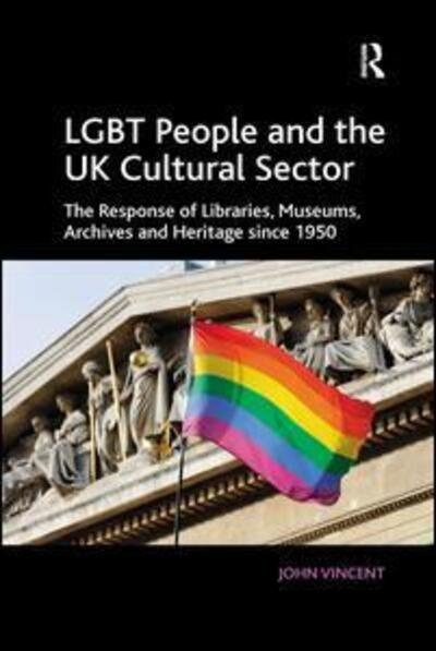 John Vincent · LGBT People and the UK Cultural Sector: The Response of Libraries, Museums, Archives and Heritage since 1950 (Taschenbuch) (2017)