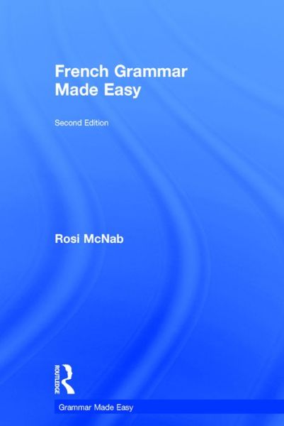 French Grammar Made Easy - Grammar Made Easy - Rosi McNab - Kirjat - Taylor & Francis Ltd - 9781138672147 - tiistai 7. kesäkuuta 2016