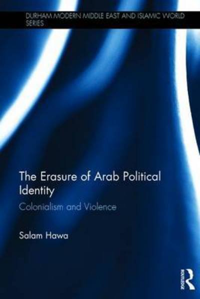 Cover for Hawa, Salam (McMaster University, Canada) · The Erasure of Arab Political Identity: Colonialism and Violence - Durham Modern Middle East and Islamic World Series (Hardcover Book) (2017)