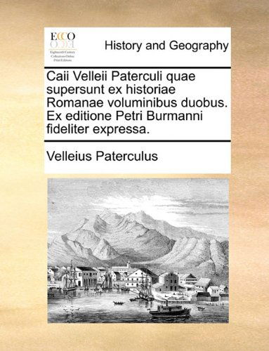 Cover for Velleius Paterculus · Caii Velleii Paterculi Quae Supersunt Ex Historiae Romanae Voluminibus Duobus. Ex Editione Petri Burmanni Fideliter Expressa. (Paperback Book) [Latin edition] (2010)