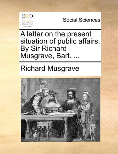 Cover for Richard Musgrave · A Letter on the Present Situation of Public Affairs. by Sir Richard Musgrave, Bart. ... (Paperback Book) (2010)