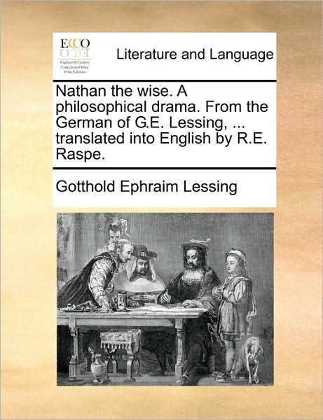 Cover for Gotthold Ephraim Lessing · Nathan the Wise. a Philosophical Drama. from the German of G.e. Lessing, ... Translated into English by R.e. Raspe. (Paperback Book) (2010)