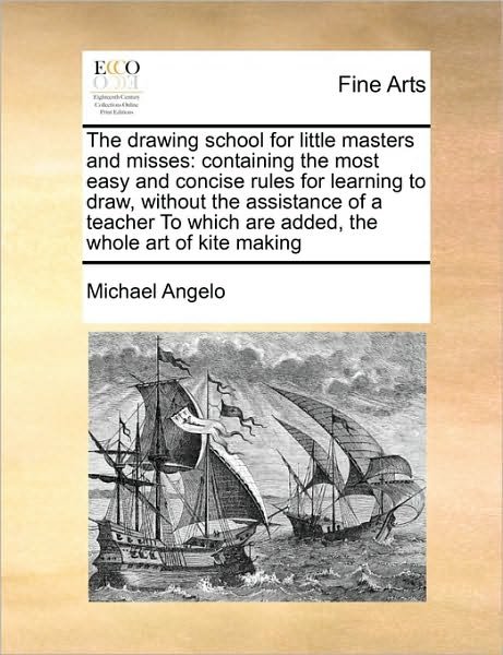 Cover for Michael Angelo · The Drawing School for Little Masters and Misses: Containing the Most Easy and Concise Rules for Learning to Draw, Without the Assistance of a Teacher to (Paperback Book) (2010)