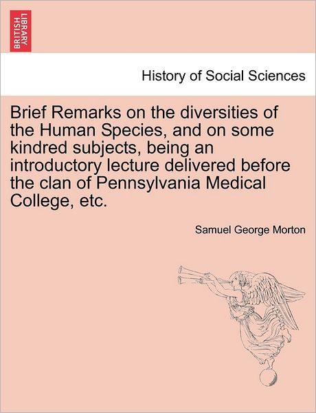 Cover for Samuel George Morton · Brief Remarks on the Diversities of the Human Species, and on Some Kindred Subjects, Being an Introductory Lecture Delivered Before the Clan of Pennsy (Paperback Book) (2011)