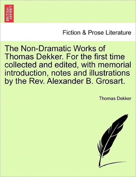 Cover for Thomas Dekker · The Non-dramatic Works of Thomas Dekker. for the First Time Collected and Edited, with Memorial Introduction, Notes and Illustrations by the Rev. Alexande (Paperback Book) (2011)