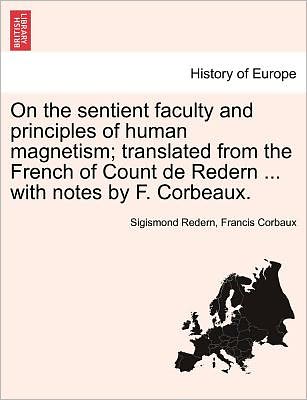 Cover for Sigismond Redern · On the Sentient Faculty and Principles of Human Magnetism; Translated from the French of Count De Redern ... with Notes by F. Corbeaux. (Paperback Book) (2011)