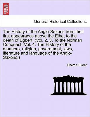 Cover for Sharon Turner · The History of the Anglo-saxons from Their First Appearance Above the Elbe, to the Death of Egbert. Vol. I. Seventh Edition. (Paperback Book) (2011)