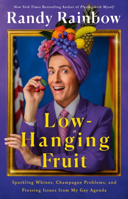 Randy Rainbow · Low-Hanging Fruit: Sparkling Whines, Champagne Problems, and Pressing Issues from My Gay Agenda (Hardcover Book) (2024)