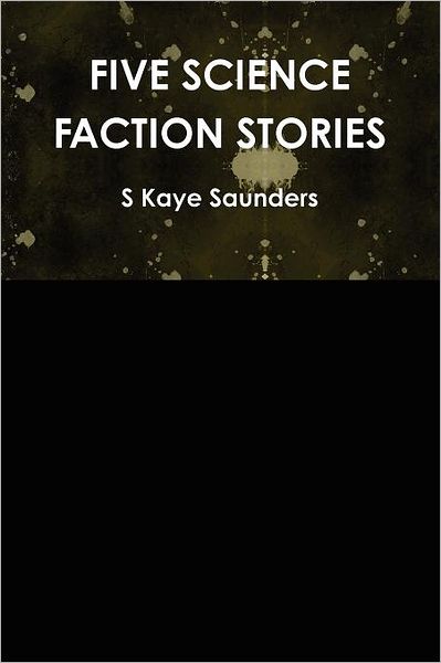 Cover for S Kaye Saunders · Five Science Faction Stories (Paperback Book) (2011)