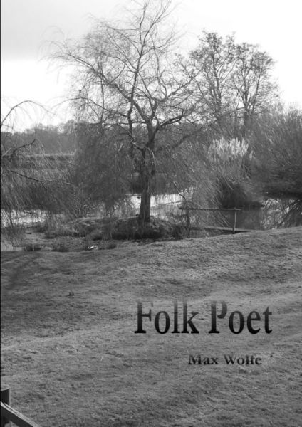 Folk Poet - Max Wolfe - Kirjat - Lulu Press, Inc. - 9781291454147 - torstai 13. kesäkuuta 2013