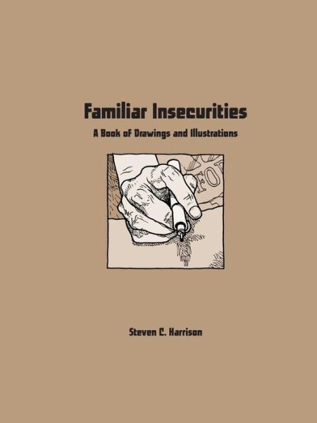 Familiar Insecurities: a Book of Drawings and Illustrations - Steven Harrison - Books - Lulu.com - 9781329515147 - September 3, 2015
