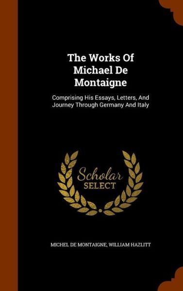 The Works of Michael de Montaigne - Michel Montaigne - Livres - Arkose Press - 9781344761147 - 17 octobre 2015