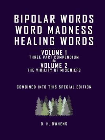 Cover for O H Owhens · Bipolar Words Word Madness Healing Words : Volume 1 Three Part Compendium and Volume 2 The Virility of Mischiefs combined into this special edition (Taschenbuch) (2018)