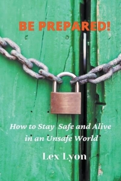 Cover for Lex Lyon · BE PREPARED! How to Stay Safe And Alive in An Unsafe World. (Pocketbok) (2020)