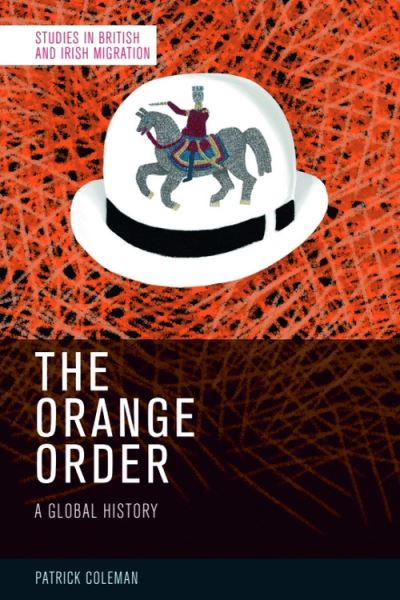 Cover for Patrick Coleman · The Orange Order: A Global History - Studies in British and Irish Migration (Gebundenes Buch) (2025)