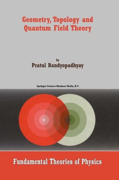 Geometry, Topology and Quantum Field Theory - Fundamental Theories of Physics - P. Bandyopadhyay - Books - Springer-Verlag New York Inc. - 9781402014147 - July 31, 2003