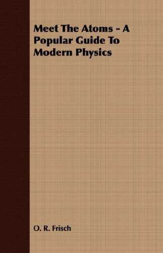 Meet the Atoms - a Popular Guide to Modern Physics - O. R. Frisch - Books - Dutt Press - 9781406735147 - March 15, 2007