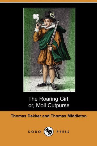 Cover for Thomas Middleton · The Roaring Girl; Or, Moll Cutpurse (Dodo Press) (Paperback Book) (2010)