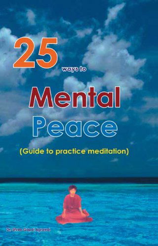 25 Ways to Mental Peace - Dr. Shree Gopal Agrawal - Books - Trafford Publishing - 9781412068147 - December 22, 2005