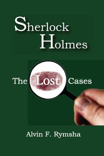 Sherlock Holmes: the Lost Cases - Alvin F. Rymsha - Books - BookSurge Publishing - 9781419647147 - September 22, 2006