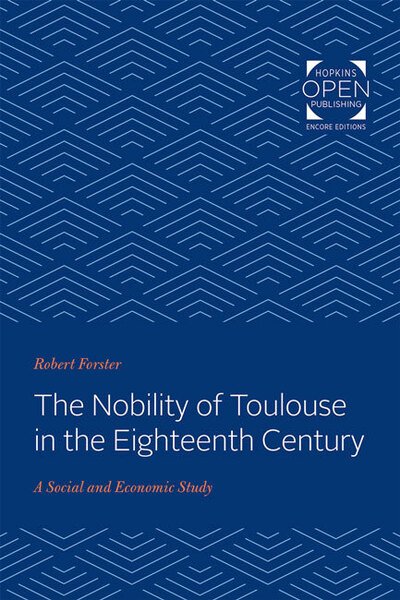 The Nobility of Toulouse in the Eighteenth Century: A Social and Economic Study - Robert Forster - Libros - Johns Hopkins University Press - 9781421431147 - 19 de mayo de 2020