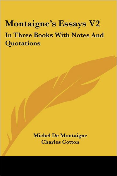 Montaigne's Essays V2: in Three Books with Notes and Quotations - Michel De Montaigne - Książki - Kessinger Publishing, LLC - 9781430466147 - 17 stycznia 2007