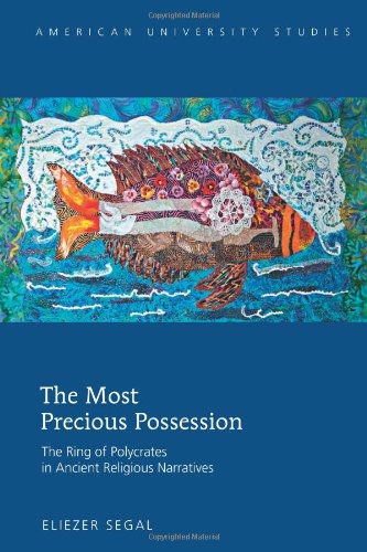 Cover for Eliezer Segal · The Most Precious Possession: The Ring of Polycrates in Ancient Religious Narratives - American University Studies (Hardcover Book) [New edition] (2014)