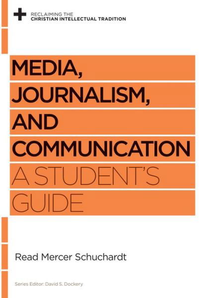 Cover for Read Mercer Schuchardt · Media, Journalism, and Communication: A Student's Guide - Reclaiming the Christian Intellectual Tradition (Paperback Book) (2018)