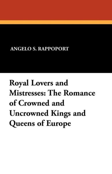 Cover for Angelo S. Rappoport · Royal Lovers and Mistresses: the Romance of Crowned and Uncrowned Kings and Queens of Europe (Taschenbuch) (2024)