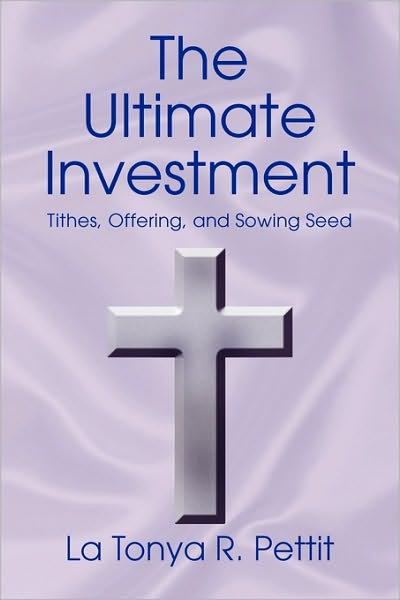 Cover for Latonya R. Pettit · The Ultimate Investment: Tithes, Offering, and Sowing Seed (Paperback Book) (2010)