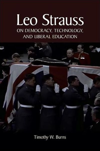 Leo Strauss on Democracy, Technology, and Liberal Education - SUNY series in the Thought and Legacy of Leo Strauss - Timothy W. Burns - Livros - State University of New York Press - 9781438486147 - 2 de julho de 2022