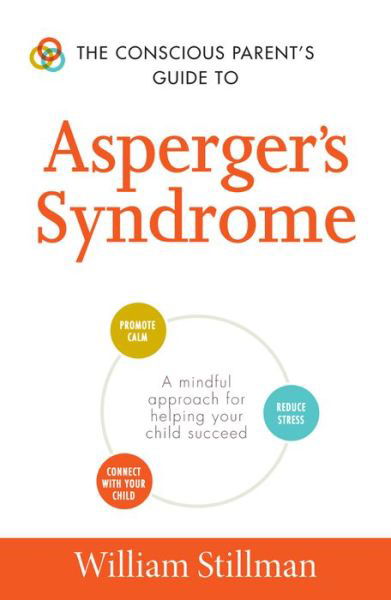Cover for William Stillman · The Conscious Parent's Guide To Asperger's Syndrome: A Mindful Approach for Helping Your Child Succeed - The Conscious Parent's Guides (Paperback Book) (2015)